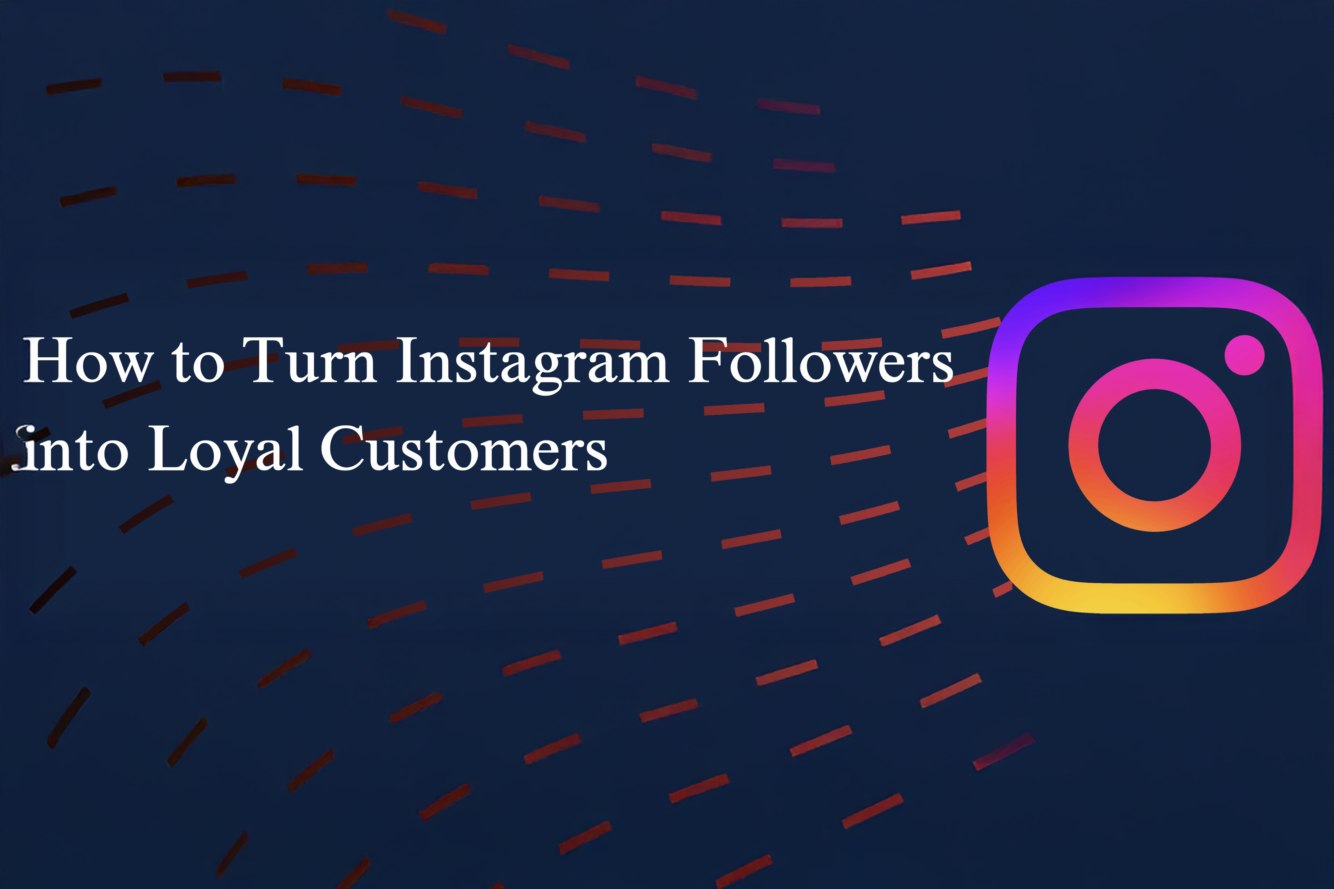 How to Turn Instagram Followers into Loyal Customers